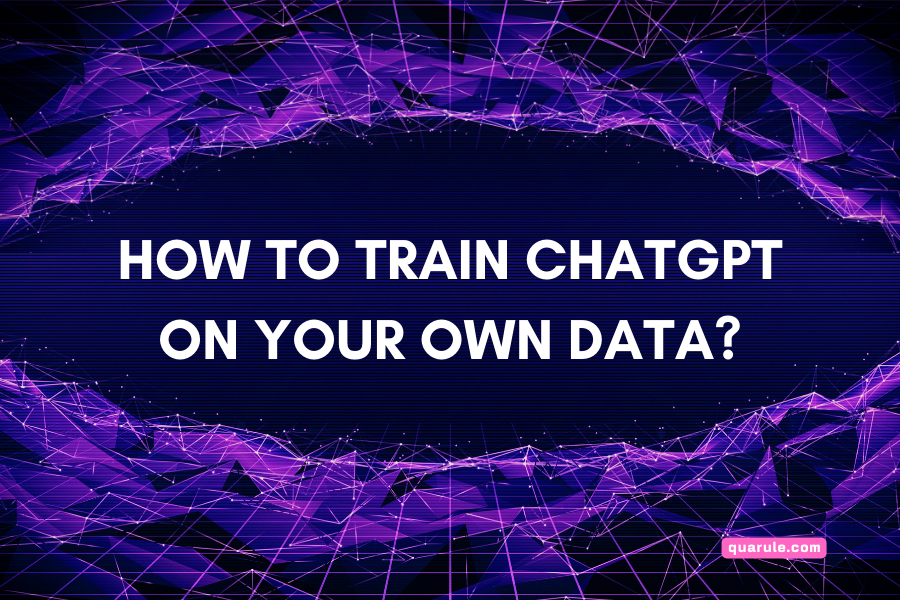 How To Train Chatgpt On Your Own Data? Your Step-By-Step Guide